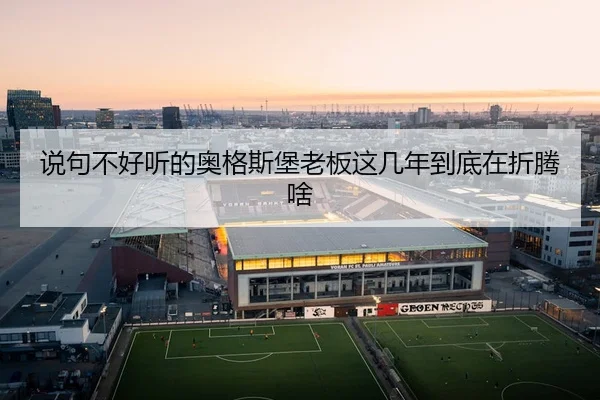 说句不好听的奥格斯堡老板这几年到底在折腾啥