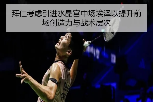 拜仁考虑引进水晶宫中场埃泽以提升前场创造力与战术层次
