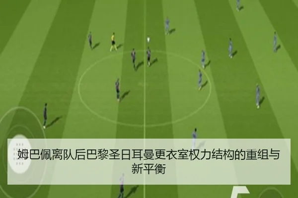 姆巴佩离队后巴黎圣日耳曼更衣室权力结构的重组与新平衡
