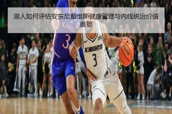 湖人如何评估安东尼戴维斯健康管理与内线统治价值重塑