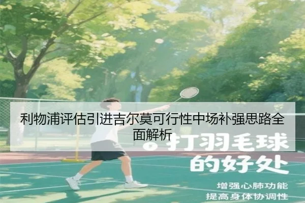 利物浦评估引进吉尔莫可行性中场补强思路全面解析