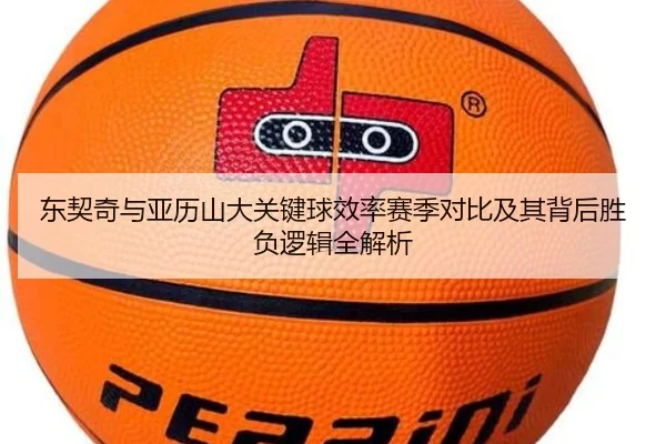 东契奇与亚历山大关键球效率赛季对比及其背后胜负逻辑全解析