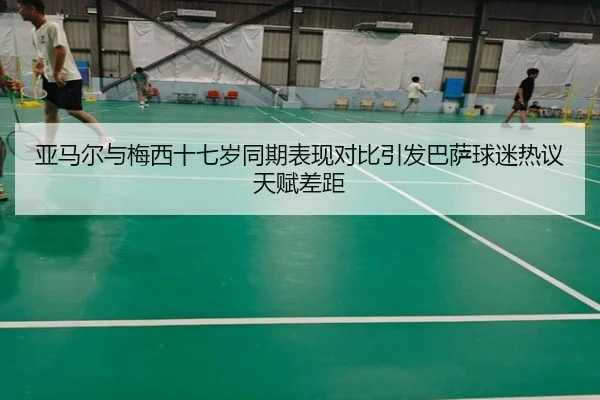 亚马尔与梅西十七岁同期表现对比引发巴萨球迷热议天赋差距